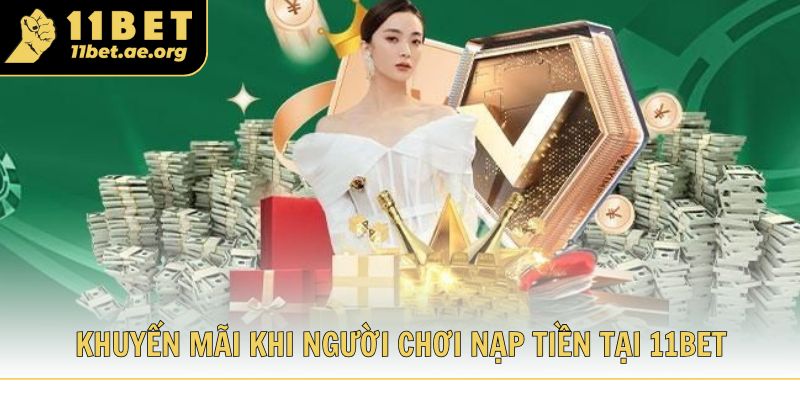 Khuyến mãi nhận được khi người chơi nạp tiền tại 11bet